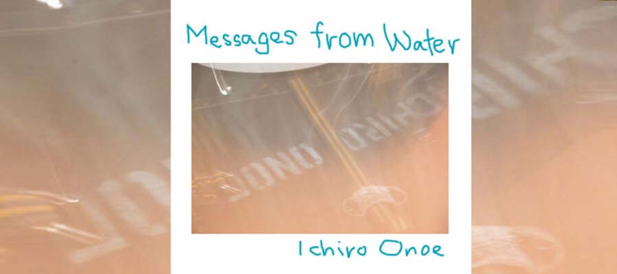 Ichiro Onoe Messages from Water