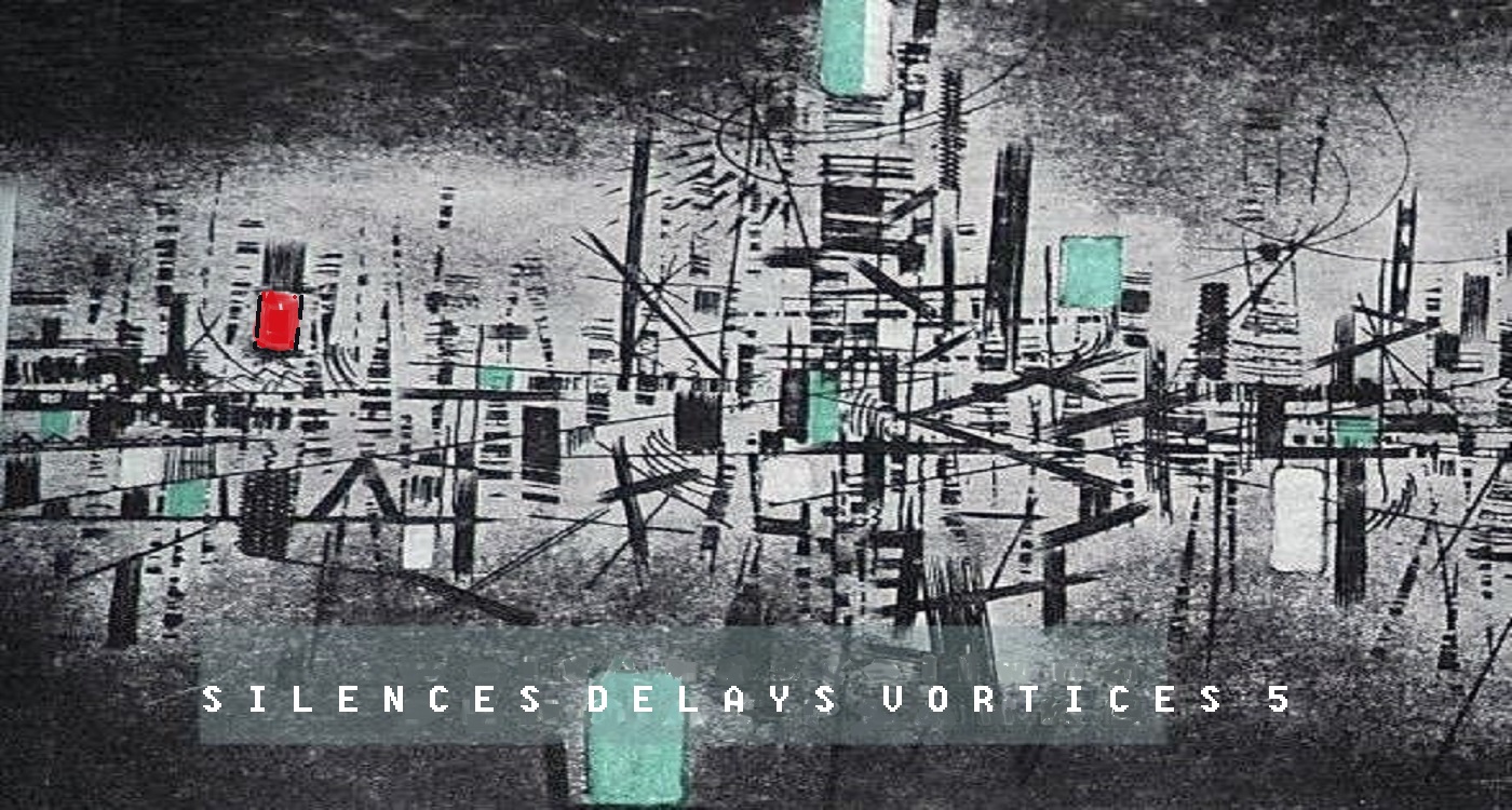 Silences | delays | vortices 5